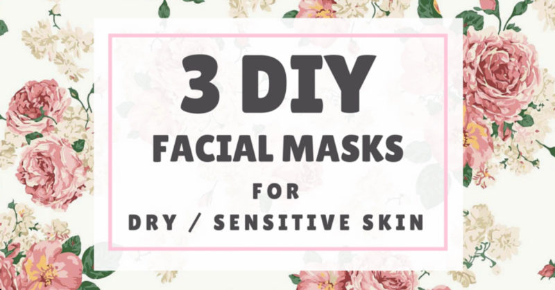 3 DIY Facial Masks for Dry / Sensitive Skin
